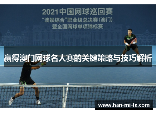 赢得澳门网球名人赛的关键策略与技巧解析