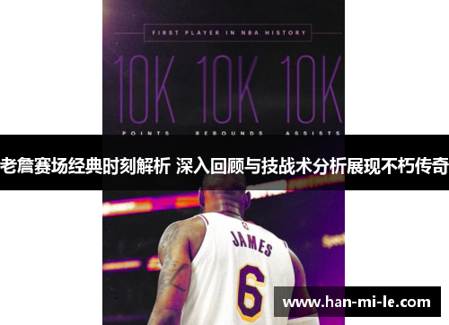 老詹赛场经典时刻解析 深入回顾与技战术分析展现不朽传奇