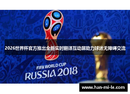 2026世界杯官方推出全新实时翻译互动屏助力球迷无障碍交流