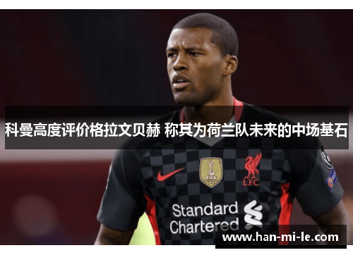 科曼高度评价格拉文贝赫 称其为荷兰队未来的中场基石